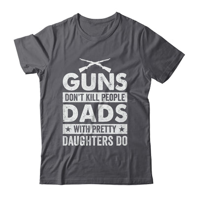 Guns Don'T Kill People Dads With Pretty Daughters Do Humor Shirt & Hoodie | teecentury