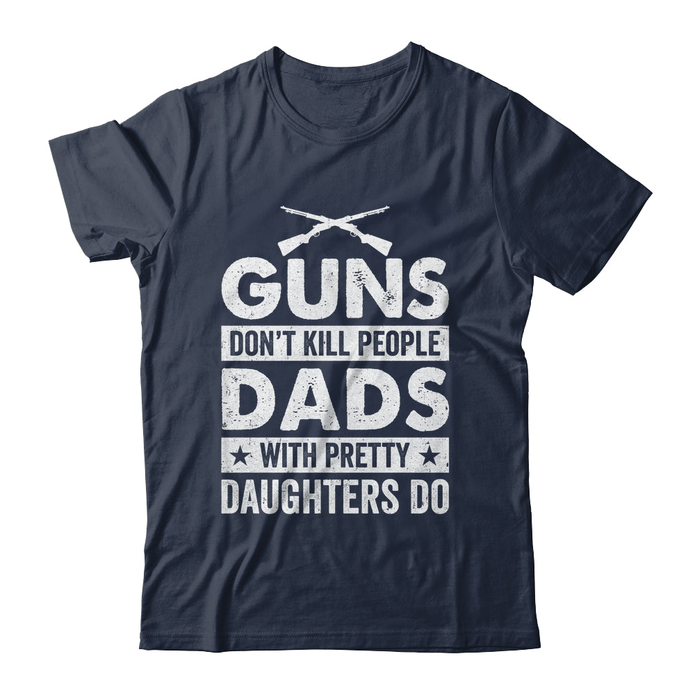 Guns Don'T Kill People Dads With Pretty Daughters Do Humor Shirt & Hoodie | teecentury