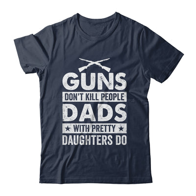 Guns Don'T Kill People Dads With Pretty Daughters Do Humor Shirt & Hoodie | teecentury
