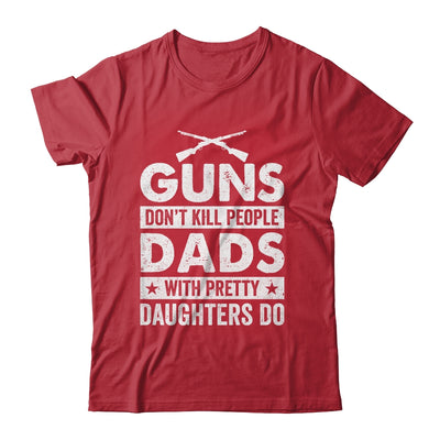 Guns Don'T Kill People Dads With Pretty Daughters Do Humor Shirt & Hoodie | teecentury