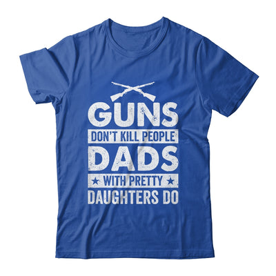 Guns Don'T Kill People Dads With Pretty Daughters Do Humor Shirt & Hoodie | teecentury