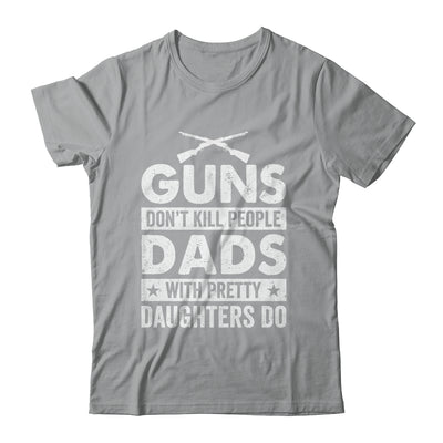 Guns Don'T Kill People Dads With Pretty Daughters Do Humor Shirt & Hoodie | teecentury