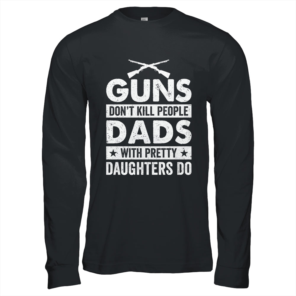 Guns Don'T Kill People Dads With Pretty Daughters Do Humor Shirt & Hoodie | teecentury