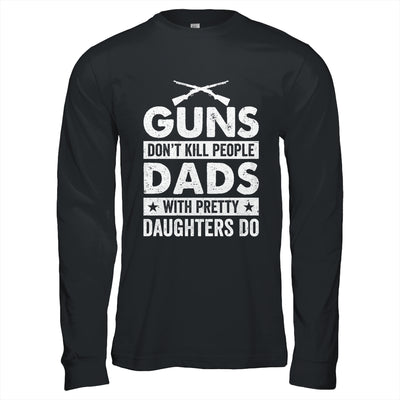 Guns Don'T Kill People Dads With Pretty Daughters Do Humor Shirt & Hoodie | teecentury