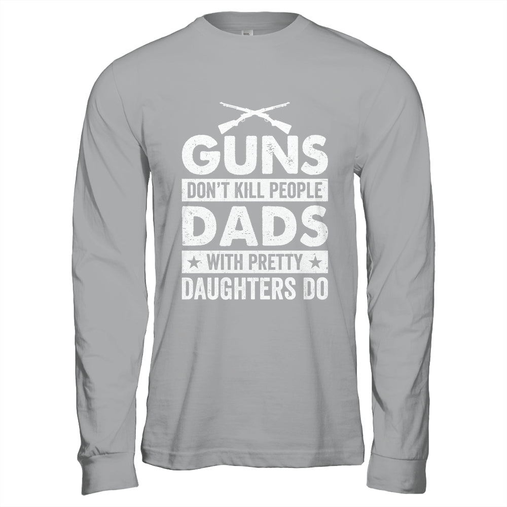 Guns Don'T Kill People Dads With Pretty Daughters Do Humor Shirt & Hoodie | teecentury