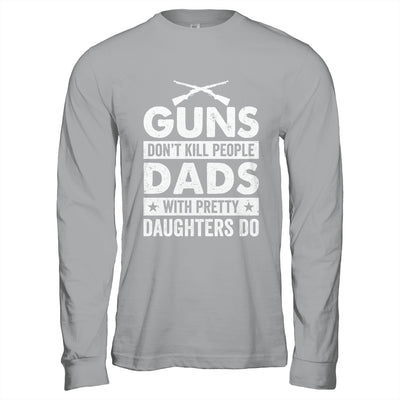 Guns Don'T Kill People Dads With Pretty Daughters Do Humor Shirt & Hoodie | teecentury