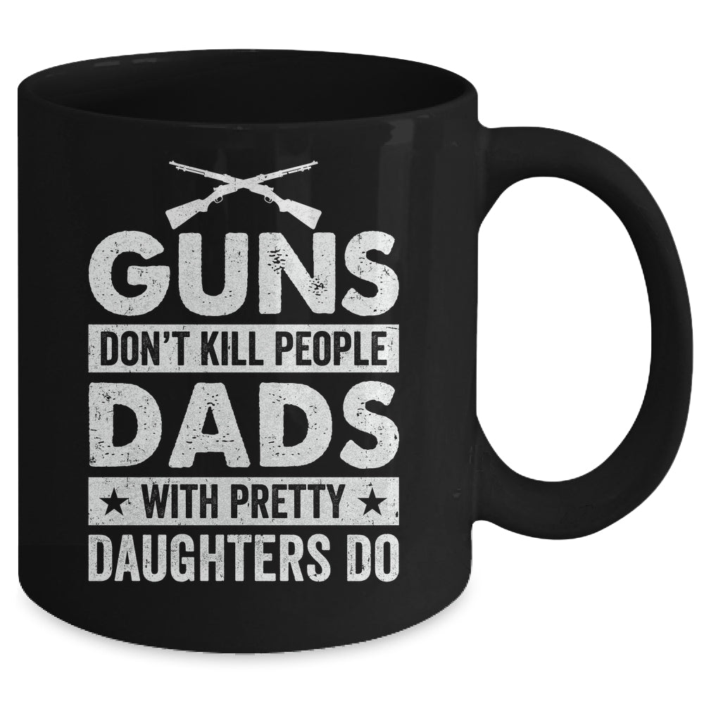 Guns Don'T Kill People Dads With Pretty Daughters Do Humor Mug | teecentury