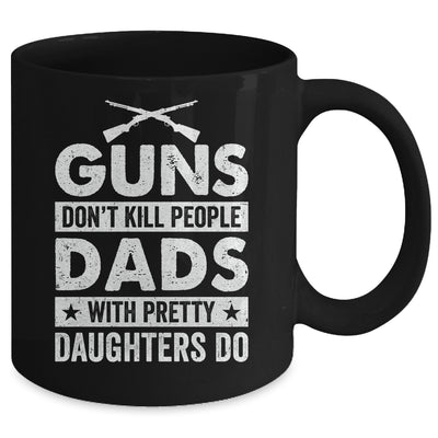 Guns Don'T Kill People Dads With Pretty Daughters Do Humor Mug | teecentury