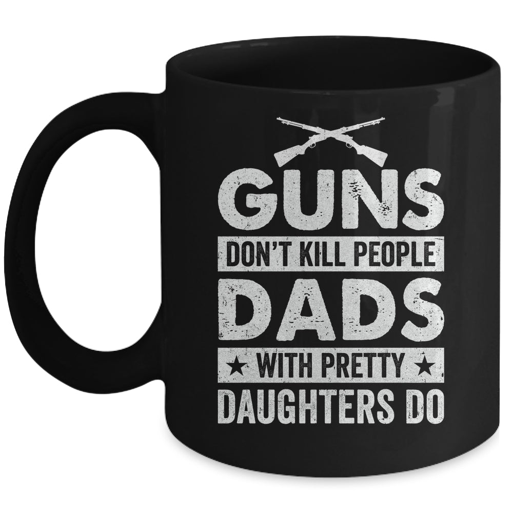 Guns Don'T Kill People Dads With Pretty Daughters Do Humor Mug | teecentury
