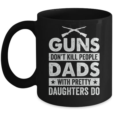 Guns Don'T Kill People Dads With Pretty Daughters Do Humor Mug | teecentury
