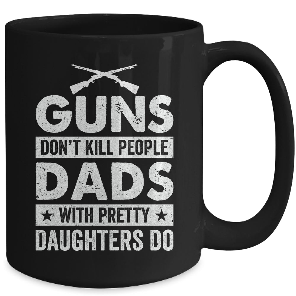 Guns Don'T Kill People Dads With Pretty Daughters Do Humor Mug | teecentury