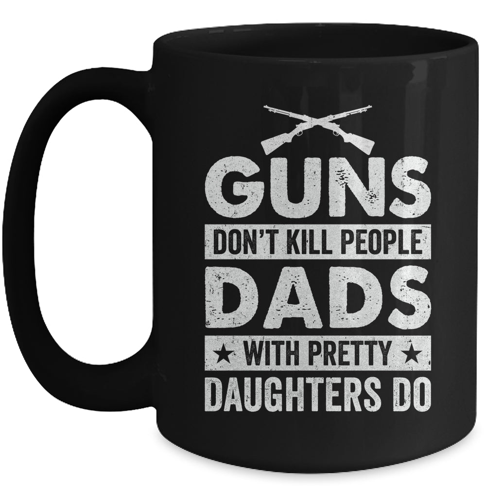 Guns Don'T Kill People Dads With Pretty Daughters Do Humor Mug | teecentury