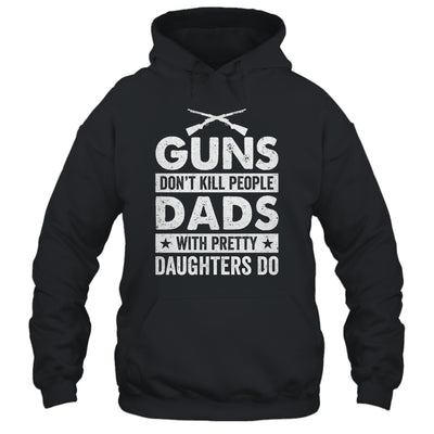 Guns Don'T Kill People Dads With Pretty Daughters Do Humor Shirt & Hoodie | teecentury