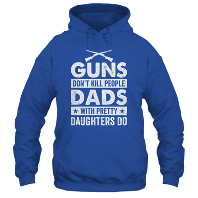 Guns Don'T Kill People Dads With Pretty Daughters Do Humor Shirt & Hoodie | teecentury