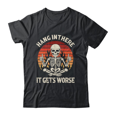 Hang In There It Gets Worse Sarcastic Skeleton Retro Humor Shirt & Hoodie | teecentury