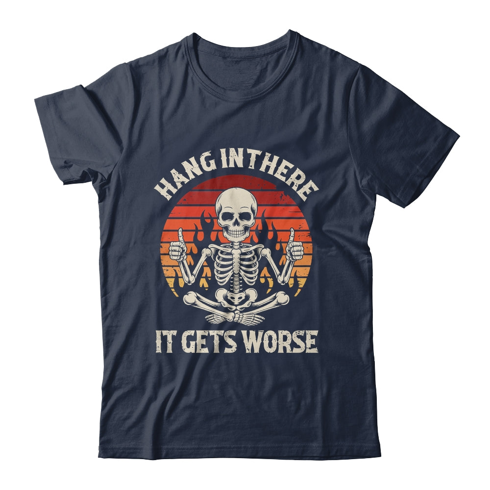 Hang In There It Gets Worse Sarcastic Skeleton Retro Humor Shirt & Hoodie | teecentury