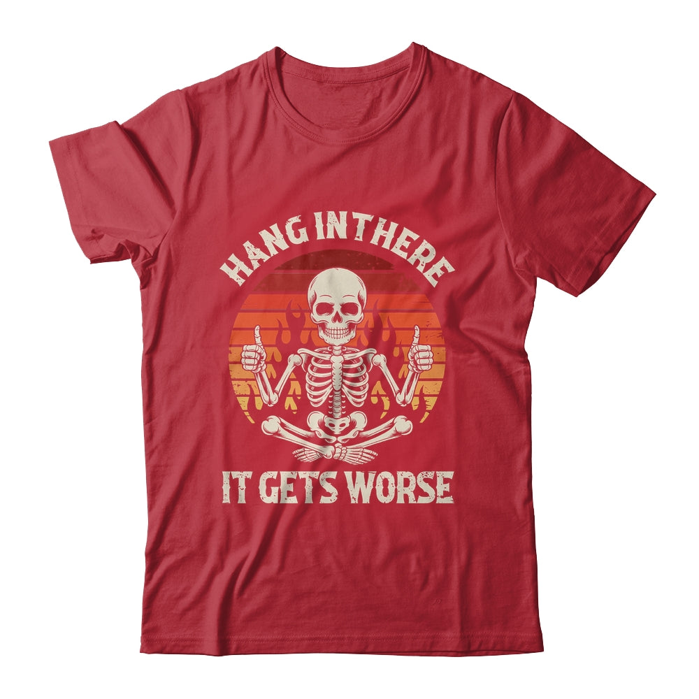 Hang In There It Gets Worse Sarcastic Skeleton Retro Humor Shirt & Hoodie | teecentury