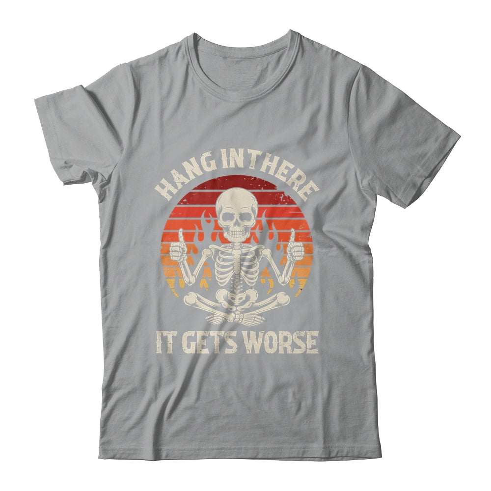 Hang In There It Gets Worse Sarcastic Skeleton Retro Humor Shirt & Hoodie | teecentury