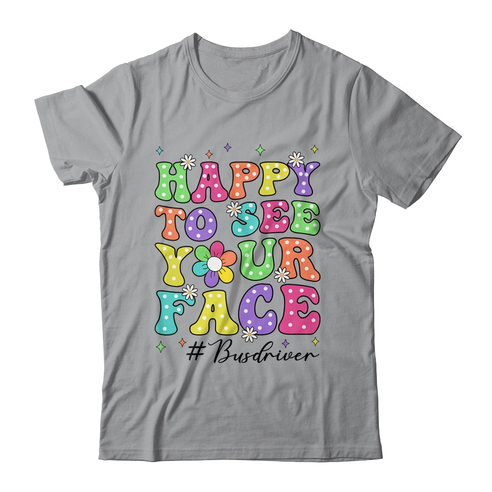 Happy To See Your Face First Day School Bus Driver Teacher Shirt & Hoodie | teecentury