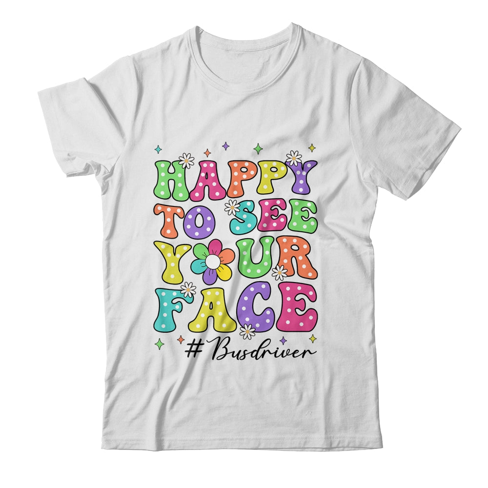 Happy To See Your Face First Day School Bus Driver Teacher Shirt & Hoodie | teecentury