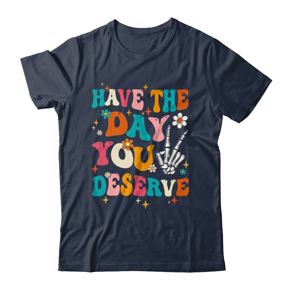 Have The Day You Deserve Funny Inspirational Quote Groovy Shirt & Tank Top | teecentury