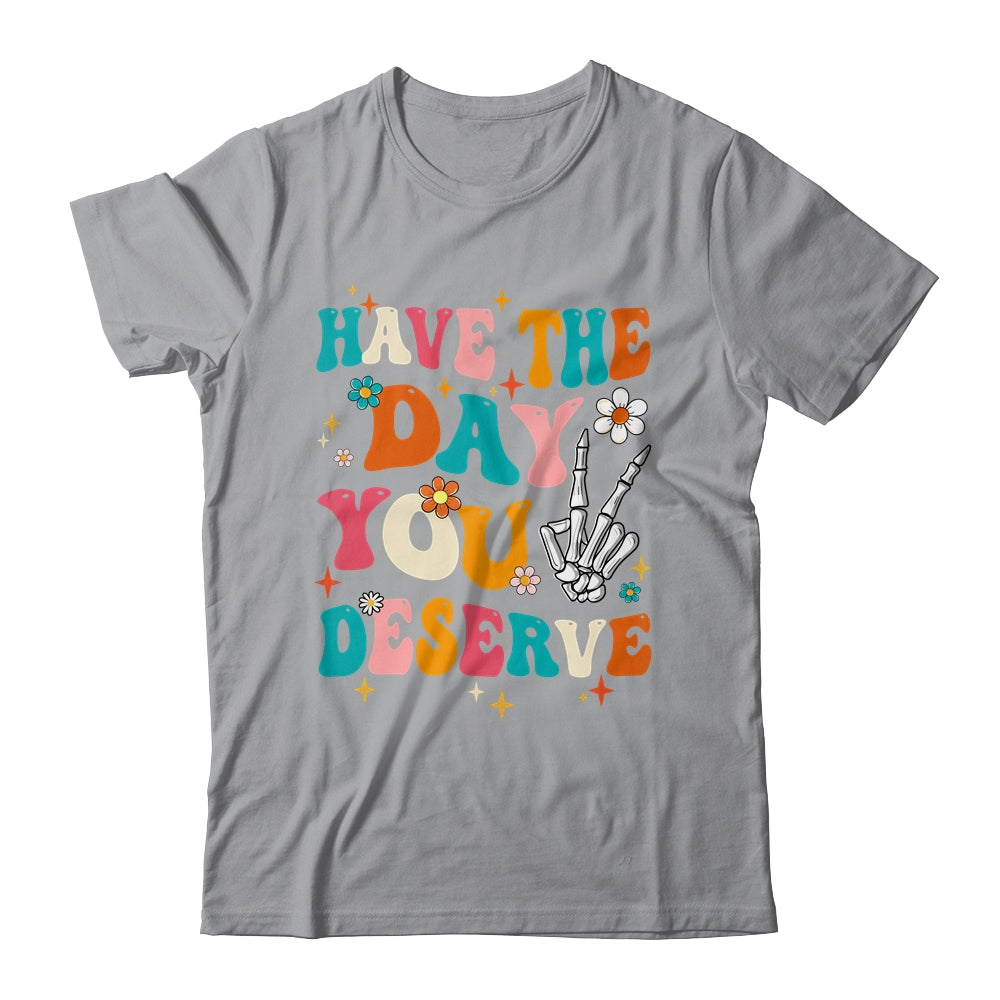 Have The Day You Deserve Funny Inspirational Quote Groovy Shirt & Tank Top | teecentury