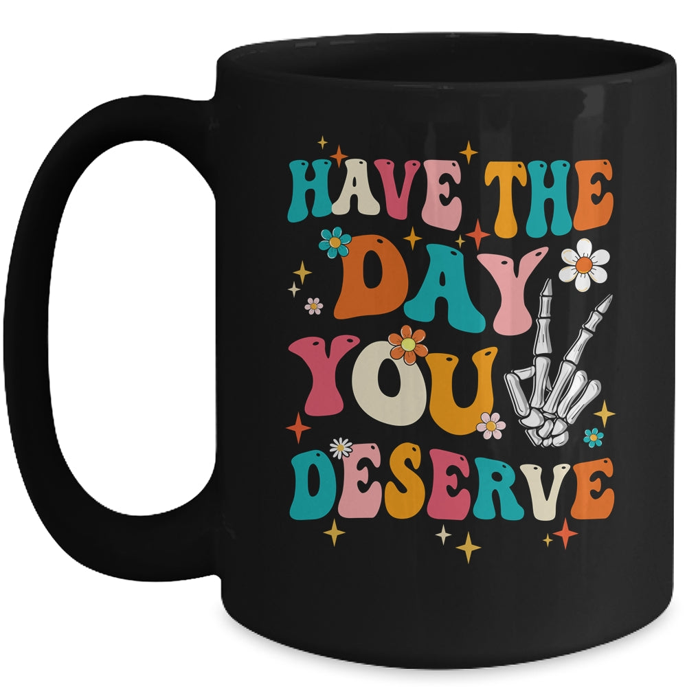 Have The Day You Deserve Funny Inspirational Quote Groovy Mug | teecentury