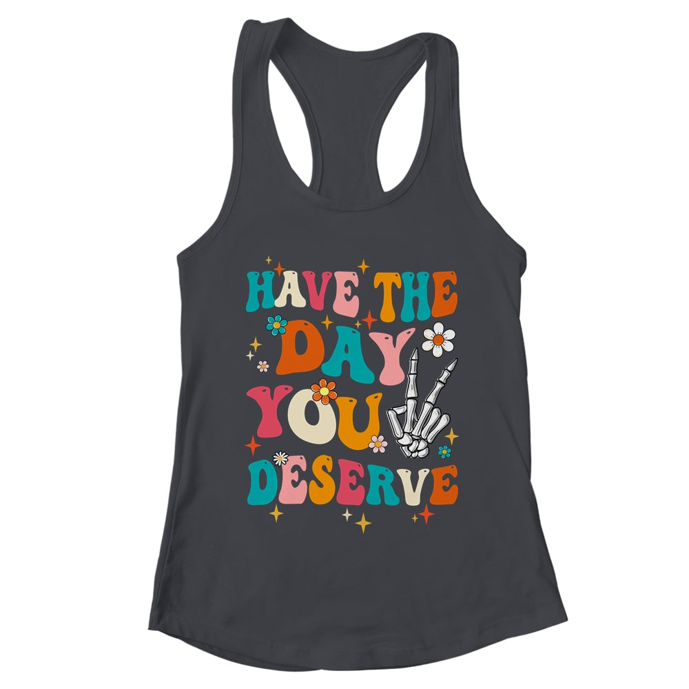 Have The Day You Deserve Funny Inspirational Quote Groovy Shirt & Tank Top | teecentury