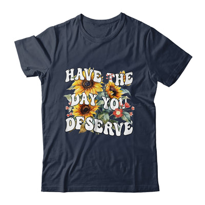 Have The Day You Deserve Sunflower Floral Motivational Quote Shirt & Tank Top | teecentury
