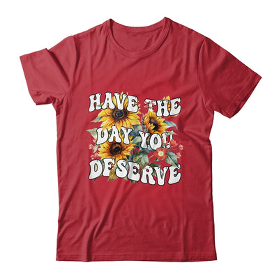 Have The Day You Deserve Sunflower Floral Motivational Quote Shirt & Tank Top | teecentury