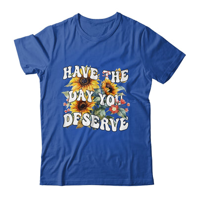 Have The Day You Deserve Sunflower Floral Motivational Quote Shirt & Tank Top | teecentury