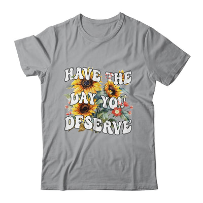 Have The Day You Deserve Sunflower Floral Motivational Quote Shirt & Tank Top | teecentury