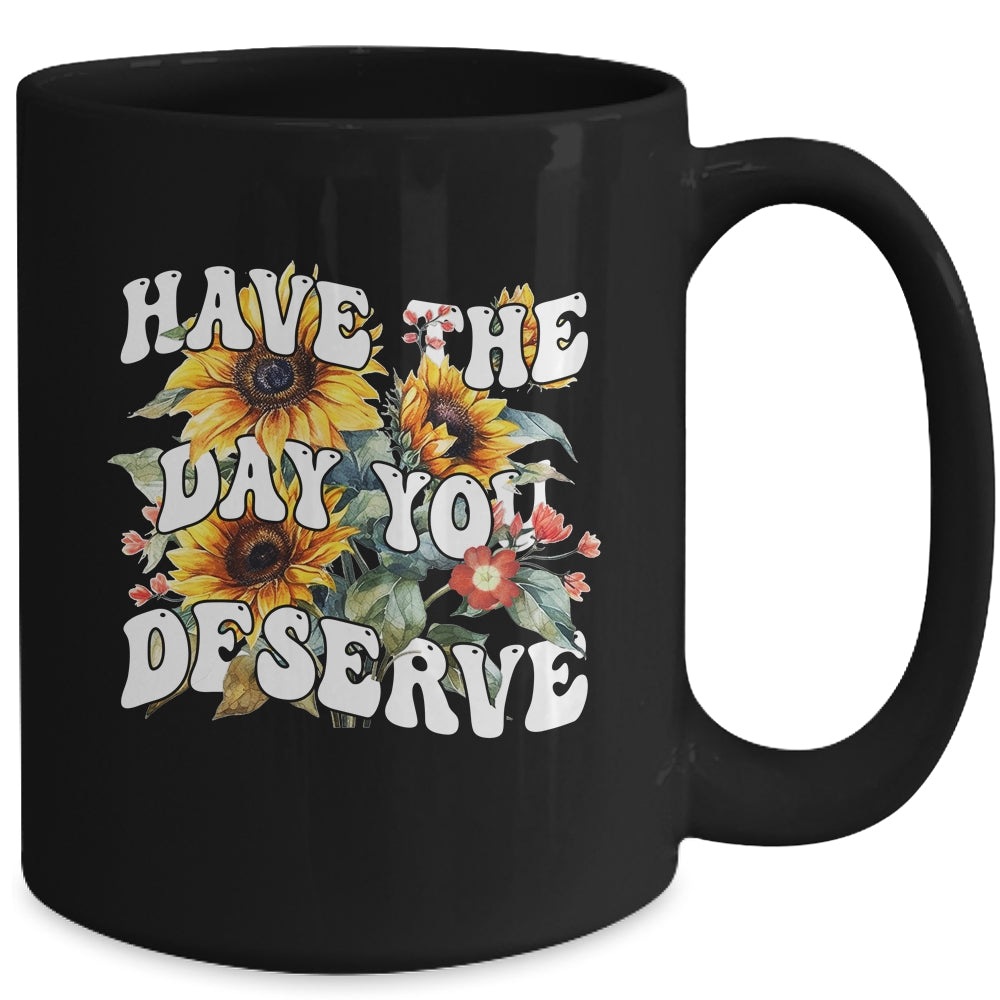 Have The Day You Deserve Sunflower Floral Motivational Quote Mug | teecentury
