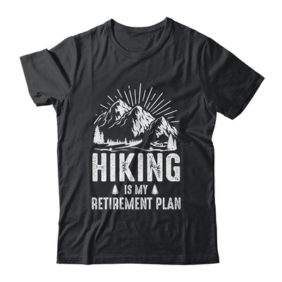 Hiking Is My Retirement Plan Funny Hike Hiker Men Dad Shirt & Hoodie | teecentury