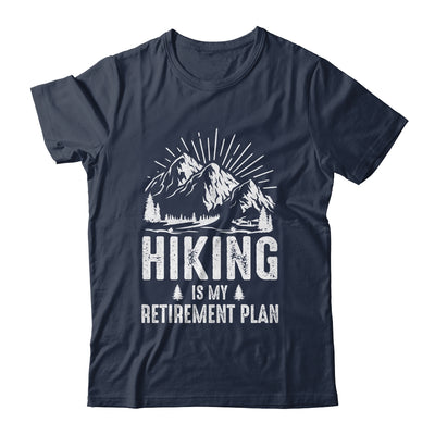 Hiking Is My Retirement Plan Funny Hike Hiker Men Dad Shirt & Hoodie | teecentury