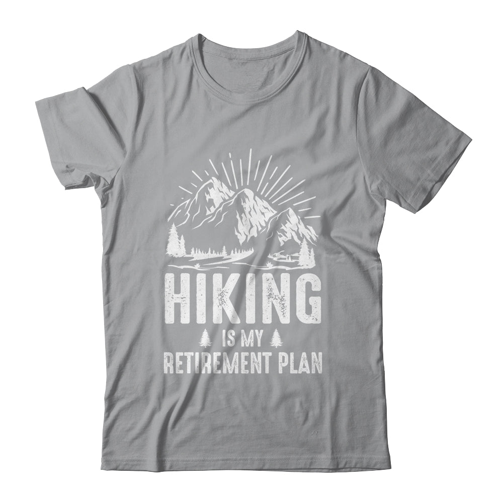 Hiking Is My Retirement Plan Funny Hike Hiker Men Dad Shirt & Hoodie | teecentury