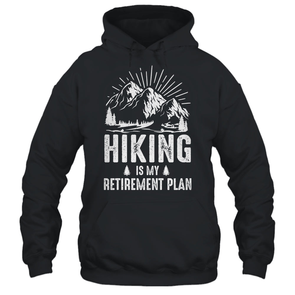 Hiking Is My Retirement Plan Funny Hike Hiker Men Dad Shirt & Hoodie | teecentury