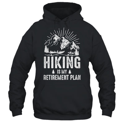 Hiking Is My Retirement Plan Funny Hike Hiker Men Dad Shirt & Hoodie | teecentury