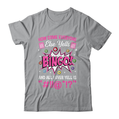 How Come Everyone Else Yells Bingo Funny Lucky Bingo Shirt & Tank Top | teecentury