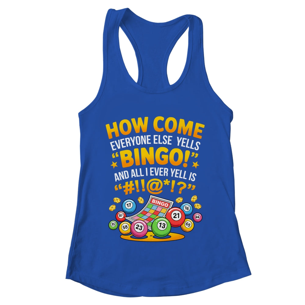 How Come Everyone Else Yells Bingo Lucky Bingo Quote Shirt & Tank Top | teecentury
