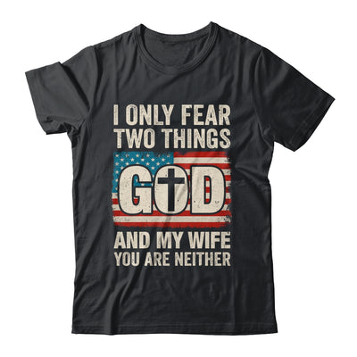 Humor Dad Husband I Only Fear Two Things God And My Wife Shirt & Hoodie | teecentury