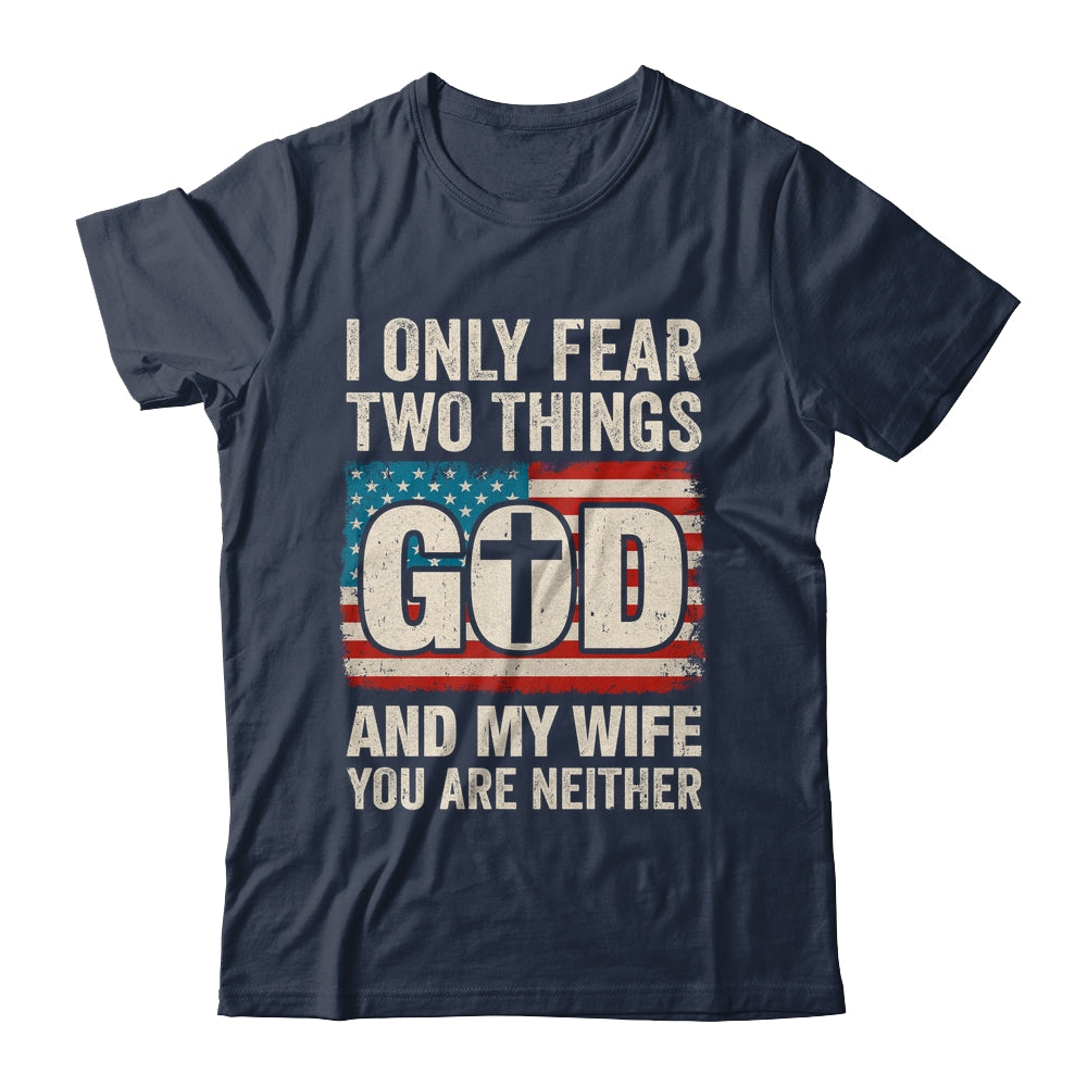 Humor Dad Husband I Only Fear Two Things God And My Wife Shirt & Hoodie | teecentury