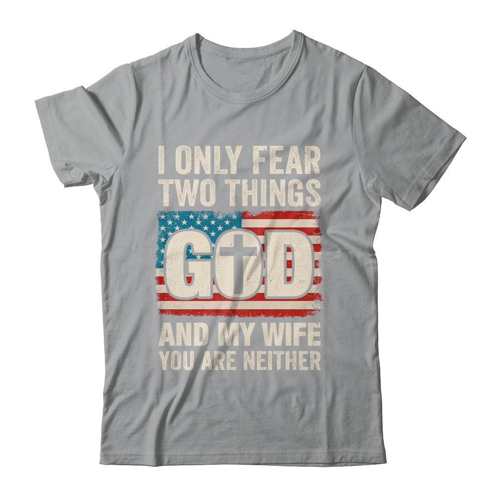 Humor Dad Husband I Only Fear Two Things God And My Wife Shirt & Hoodie | teecentury