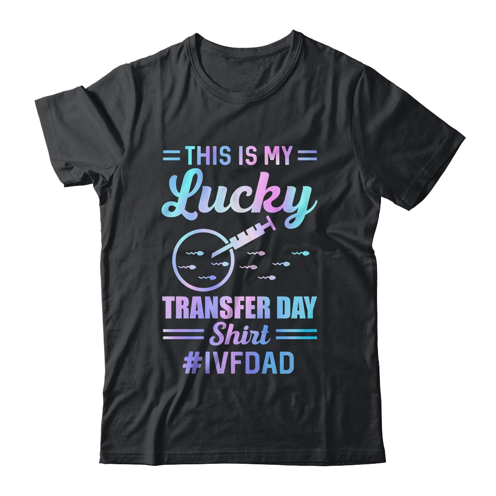IVF Transfer Day For Dad This Is My Lucky Transfer Day Shirt & Hoodie | teecentury