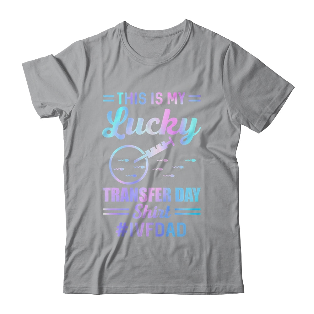 IVF Transfer Day For Dad This Is My Lucky Transfer Day Shirt & Hoodie | teecentury