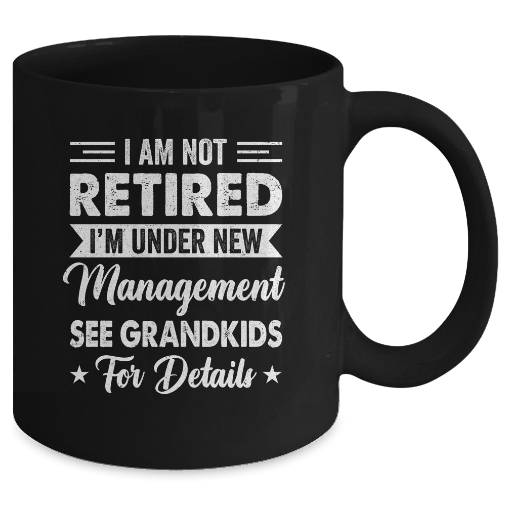 I Am Not Retired I'm Under New Management See Grandkids Mug | teecentury