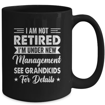 I Am Not Retired I'm Under New Management See Grandkids Mug | teecentury