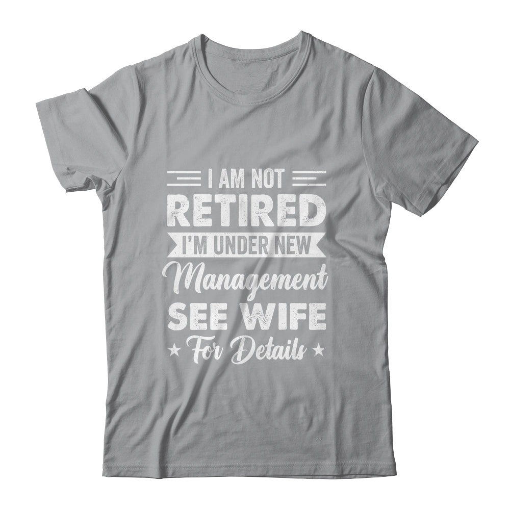 I Am Not Retired I'm Under New Management See Wife Detail Shirt & Hoodie | teecentury