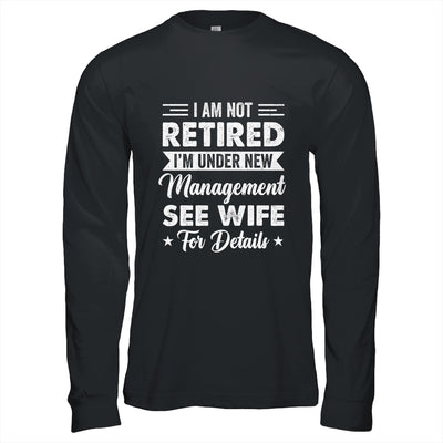 I Am Not Retired I'm Under New Management See Wife Detail Shirt & Hoodie | teecentury
