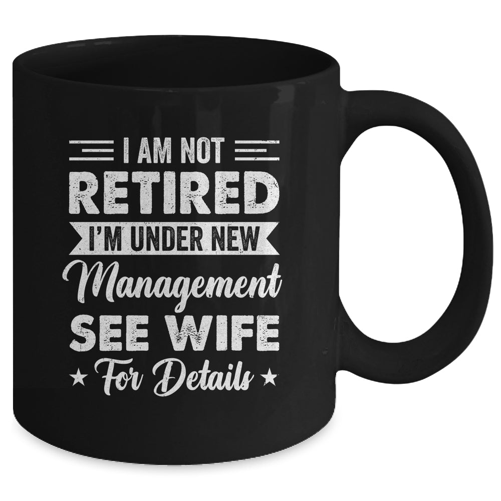 I Am Not Retired I'm Under New Management See Wife Detail Mug | teecentury